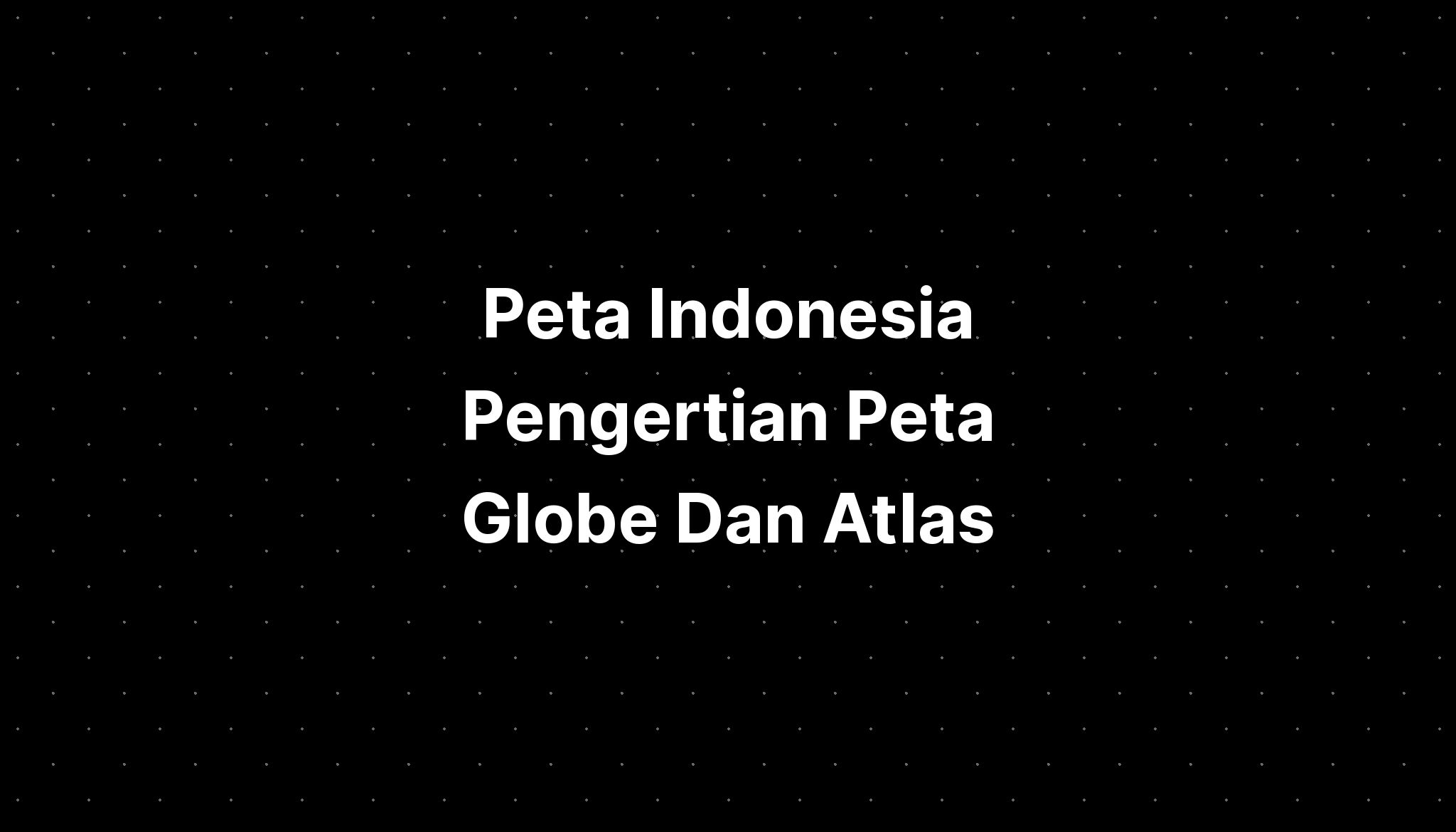 Peta Indonesia Pengertian Peta Globe Dan Atlas IMAGESEE